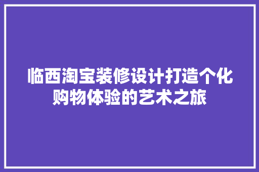 临西淘宝装修设计打造个化购物体验的艺术之旅