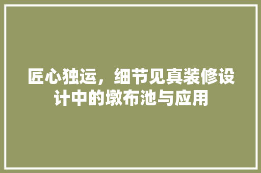 匠心独运，细节见真装修设计中的墩布池与应用  第1张