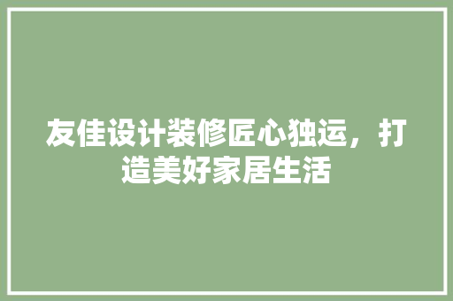 友佳设计装修匠心独运，打造美好家居生活