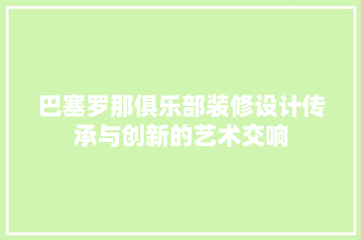 巴塞罗那俱乐部装修设计传承与创新的艺术交响