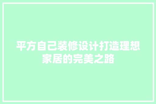 平方自己装修设计打造理想家居的完美之路  第1张