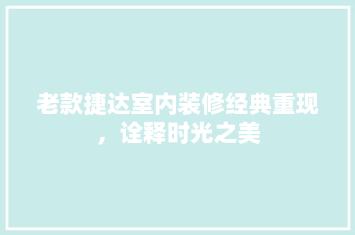 老款捷达室内装修经典重现，诠释时光之美