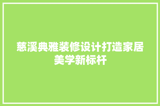 慈溪典雅装修设计打造家居美学新标杆