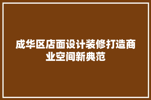 成华区店面设计装修打造商业空间新典范
