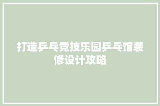 打造乒乓竞技乐园乒乓馆装修设计攻略