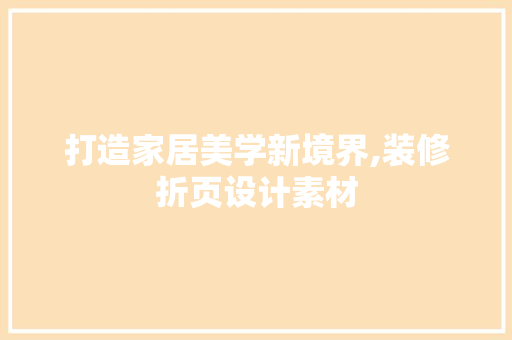 打造家居美学新境界,装修折页设计素材