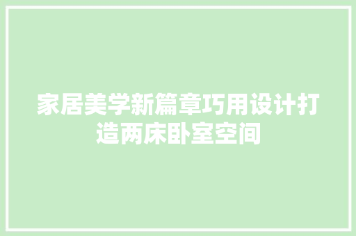 家居美学新篇章巧用设计打造两床卧室空间