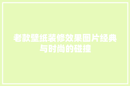 老款壁纸装修效果图片经典与时尚的碰撞