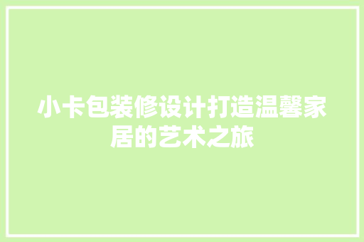 小卡包装修设计打造温馨家居的艺术之旅  第1张
