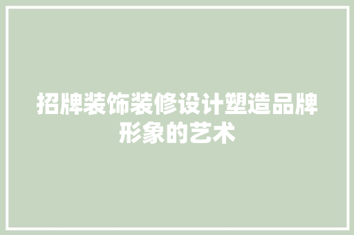 招牌装饰装修设计塑造品牌形象的艺术