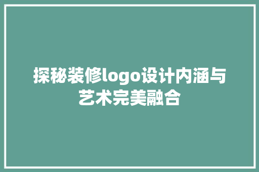 探秘装修logo设计内涵与艺术完美融合  第1张
