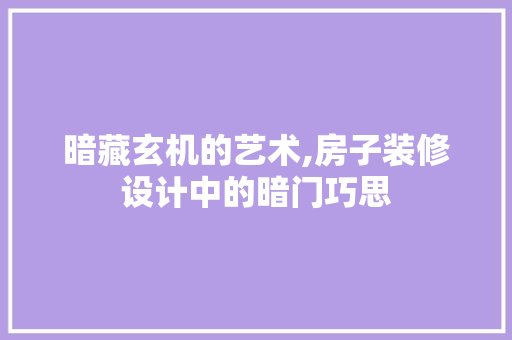 暗藏玄机的艺术,房子装修设计中的暗门巧思