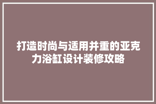 打造时尚与适用并重的亚克力浴缸设计装修攻略
