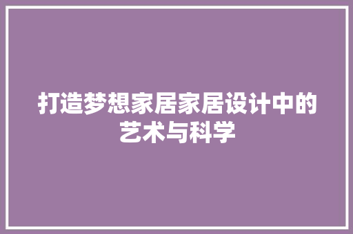 打造梦想家居家居设计中的艺术与科学
