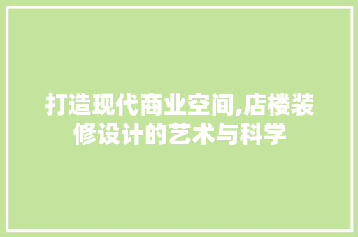 打造现代商业空间,店楼装修设计的艺术与科学  第1张
