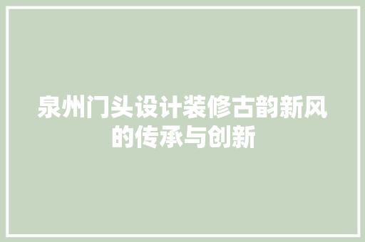 泉州门头设计装修古韵新风的传承与创新  第1张