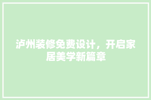泸州装修免费设计，开启家居美学新篇章