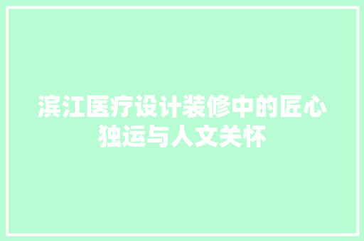 滨江医疗设计装修中的匠心独运与人文关怀