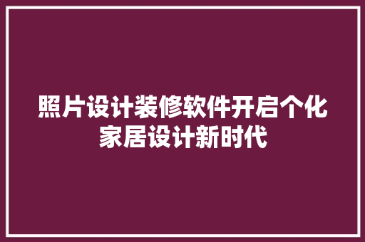 照片设计装修软件开启个化家居设计新时代