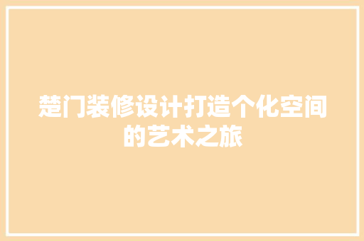 楚门装修设计打造个化空间的艺术之旅  第1张