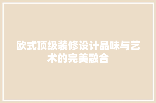 欧式顶级装修设计品味与艺术的完美融合