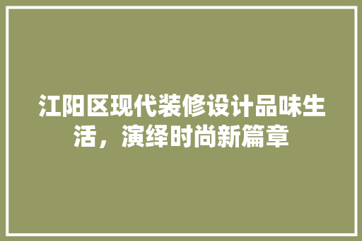 江阳区现代装修设计品味生活，演绎时尚新篇章