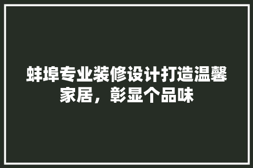 蚌埠专业装修设计打造温馨家居，彰显个品味