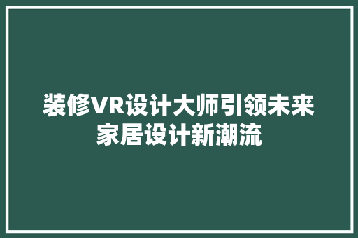 装修VR设计大师引领未来家居设计新潮流
