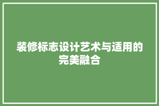 装修标志设计艺术与适用的完美融合  第1张
