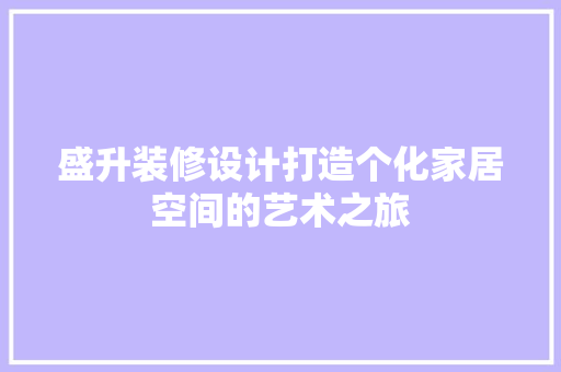盛升装修设计打造个化家居空间的艺术之旅