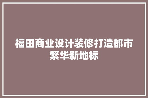 福田商业设计装修打造都市繁华新地标