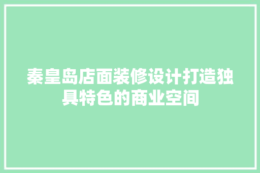 秦皇岛店面装修设计打造独具特色的商业空间
