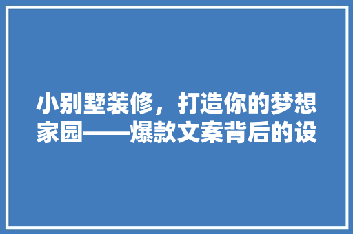 小别墅装修，打造你的梦想家园——爆款文案背后的设计哲学