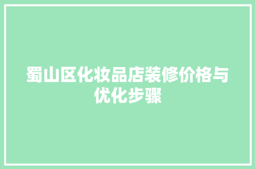 蜀山区化妆品店装修价格与优化步骤