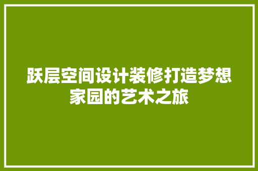 跃层空间设计装修打造梦想家园的艺术之旅