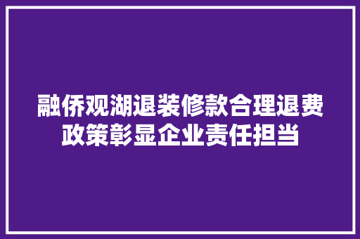 融侨观湖退装修款合理退费政策彰显企业责任担当