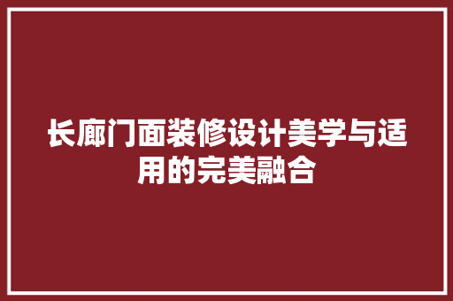 长廊门面装修设计美学与适用的完美融合