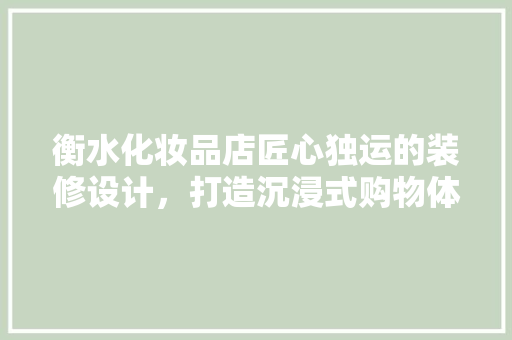 衡水化妆品店匠心独运的装修设计，打造沉浸式购物体验