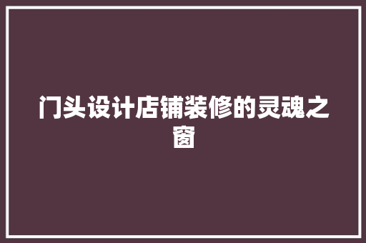 门头设计店铺装修的灵魂之窗