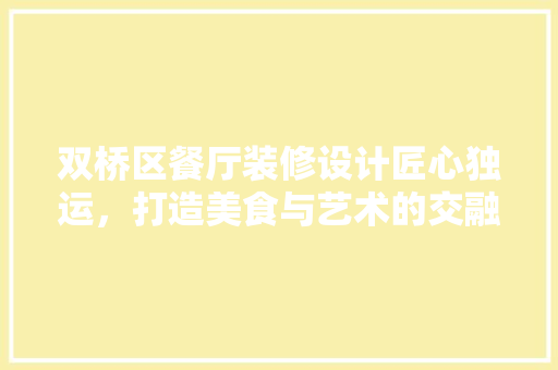 双桥区餐厅装修设计匠心独运，打造美食与艺术的交融空间