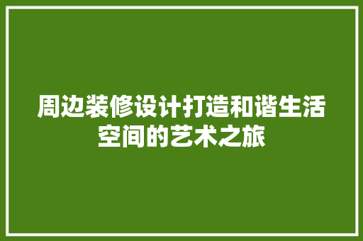 周边装修设计打造和谐生活空间的艺术之旅