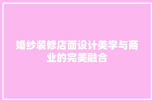 婚纱装修店面设计美学与商业的完美融合  第1张