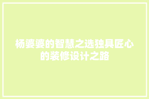 杨婆婆的智慧之选独具匠心的装修设计之路