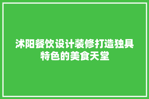 沭阳餐饮设计装修打造独具特色的美食天堂