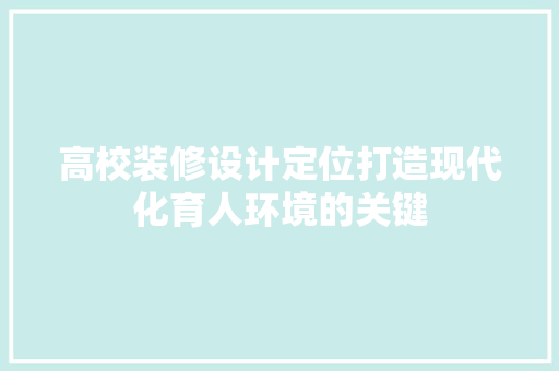 高校装修设计定位打造现代化育人环境的关键  第1张