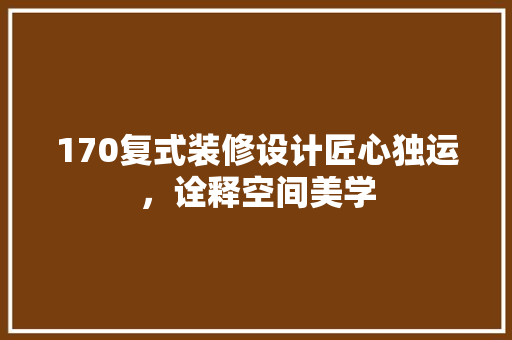 170复式装修设计匠心独运，诠释空间美学  第1张