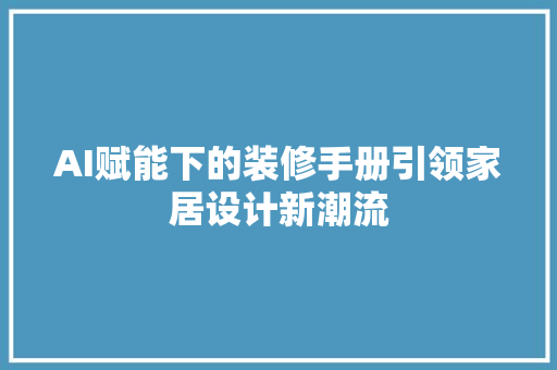 AI赋能下的装修手册引领家居设计新潮流