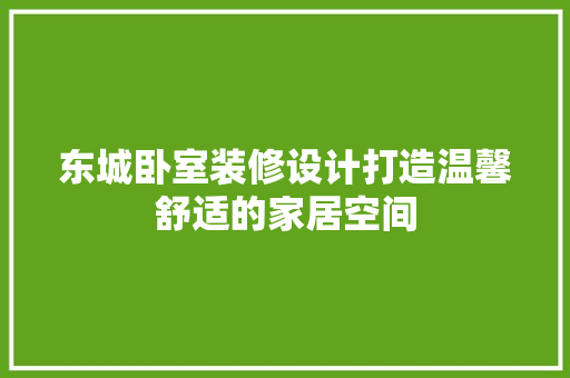 东城卧室装修设计打造温馨舒适的家居空间