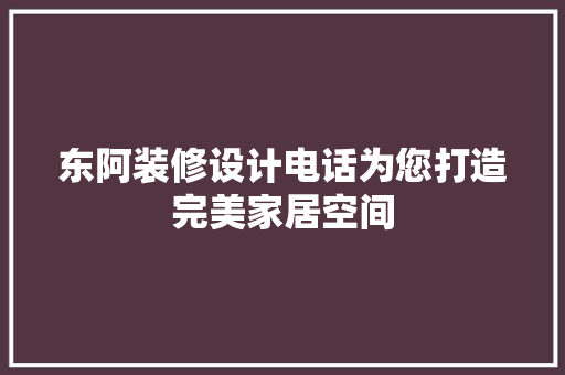 东阿装修设计电话为您打造完美家居空间