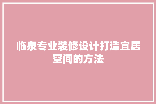 临泉专业装修设计打造宜居空间的方法